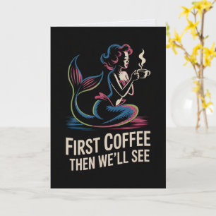 Erst Kaffee, dann sehen wir Meerjungfrau Karte