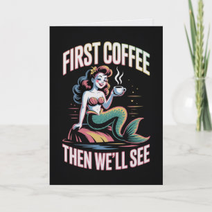 Erst Kaffee, dann sehen wir Meerjungfrau Karte