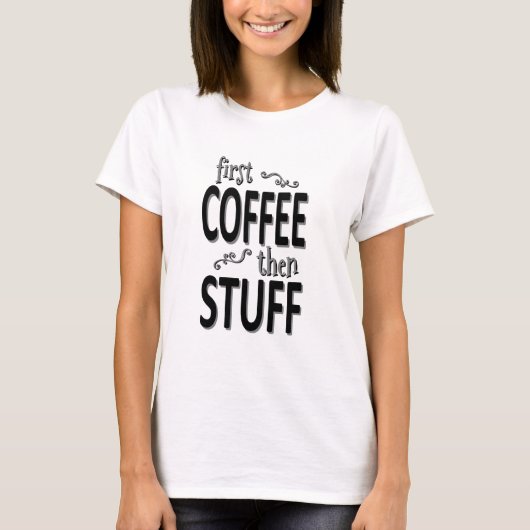 Erst Kaffee dann Zeug T-Shirt (Vorderseite)