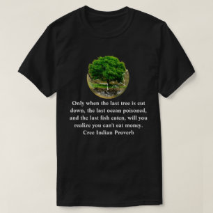 Erst wenn der letzte Baum gefällt wurde........... T-Shirt