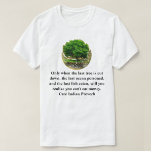 Erst wenn der letzte Baum gefällt wurde........... T-Shirt