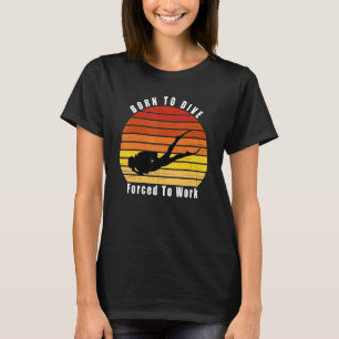 Erstaunlich Geboren um zu tauchen Gezwungen zu arb T-Shirt