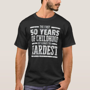Erste 50 Jahre der Kindheit immer das härteste Sh T-Shirt