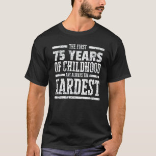 Erste 75 Jahre der Kindheit immer das härteste Sh T-Shirt