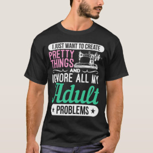 Erstellen Dinge ignorieren Erwachsene Probleme Näh T-Shirt