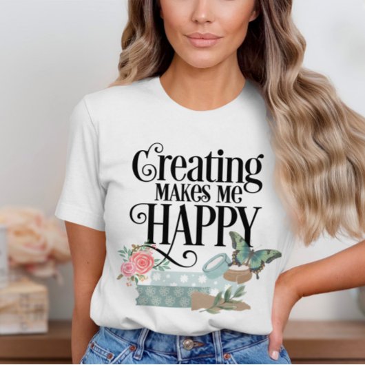 Erstellen macht mich glücklich T - Shirt