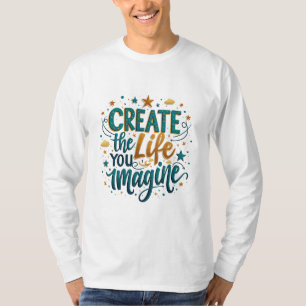 Erstellen Sie das Leben, das Sie sich vorstellen - T-Shirt