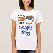 Erster Kaffee dann aufrecht Bass Musik Lover T-Shirt (Vorderseite)