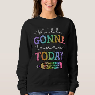 Erster Schultag Yall Gonna lernt heute Lehrer Sweatshirt