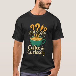 Erster Tag Kraftstoff Kaffee und Neugier Lehrer Zu T-Shirt