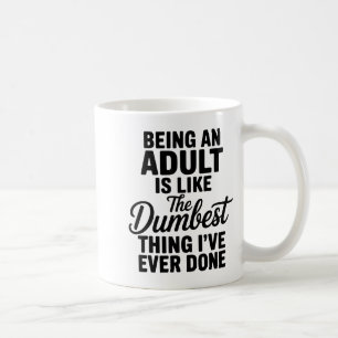 Erwachsen zu sein ist wie das Dümmste, was ich je  Kaffeetasse