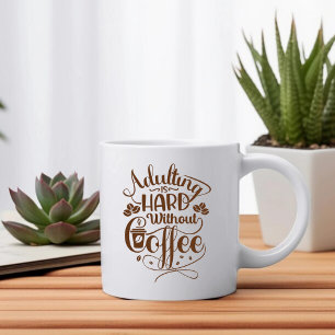 Erwachsene sind hart ohne Kaffee Kaffeetasse