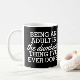 Erwachsene zu sein ist das Dümmste, was ich getan  Kaffeetasse