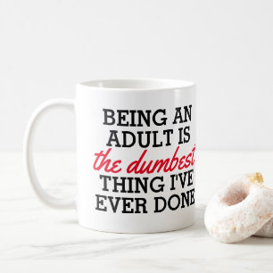 Erwachsene zu sein ist das Dümmste, was ich getan Kaffeetasse