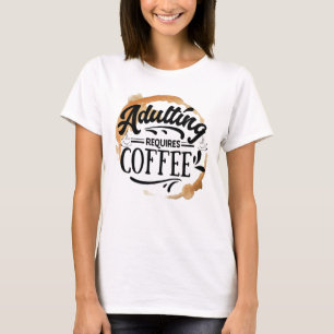 ERWACHSENSEIN BRAUCHT KAFFEE - KAFFEE LIEBE T-Shir T-Shirt