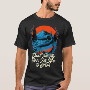 Erzähl meinem Chef nicht, dass ich hier angeln bin T-Shirt