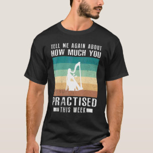 Erzähl mir nochmal, wie viel du Harfe geübt hast T-Shirt