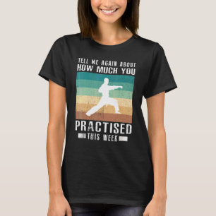 Erzähl mir nochmal wie viel du Karate geübt hast  T-Shirt