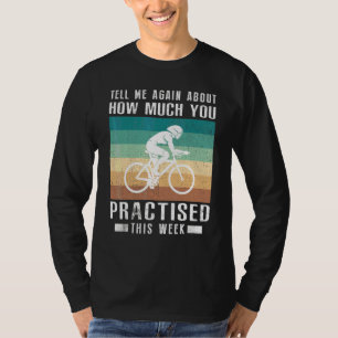 Erzähl mir nochmal, wie viel du trainiert hast Rad T-Shirt