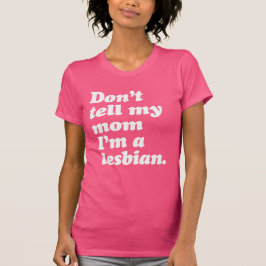 ERZÄHLT MEINE MAMA NICHT, DASS ICH LESBIAN BIN T-Shirt