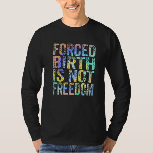 Erzwungene Geburt Ist Nicht Freiheit Feministische T-Shirt