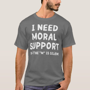 Es bedarf moralischer Unterstützung T-Shirt