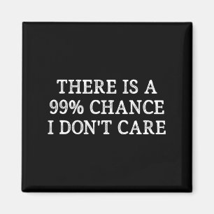 Es besteht eine 99% Chance, dass es mir egal ist - Magnet