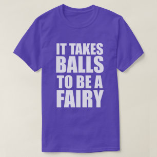 ES BRAUCHT BALLS, EINE FAIRY ZU SEIN T-Shirt
