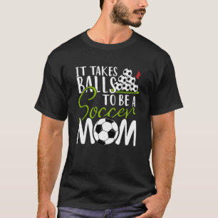 Es braucht Balls, um Fußball und Fußball Mama zu s T-Shirt