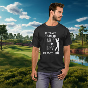 Es braucht eine Menge Mut, so zu golfen wie ich es T-Shirt