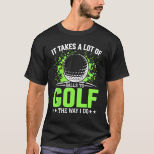 es braucht viel Kugeln, um Golf zu spielen, wie ic T-Shirt