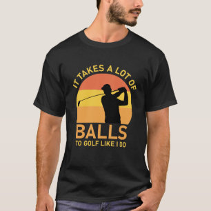 es braucht viel Kugeln zum Golf wie ich. T-Shirt