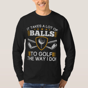 Es braucht viele Bälle, um so zu Golf zu spielen w T-Shirt