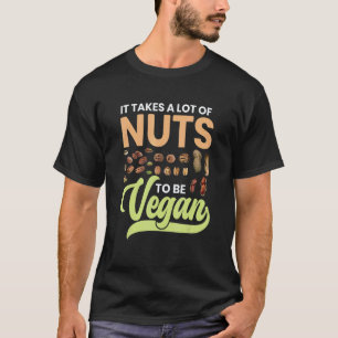 Es braucht viele Nüsse, um Veganer zu sein T-Shirt