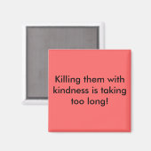Es dauert zu lange, sie mit Freundlichkeit zu töte Magnet (Vorderseite/Rückseite)