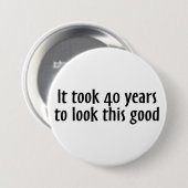 Es dauerte 40 Jahre, um so gut auszusehen Button (Vorne & Hinten)