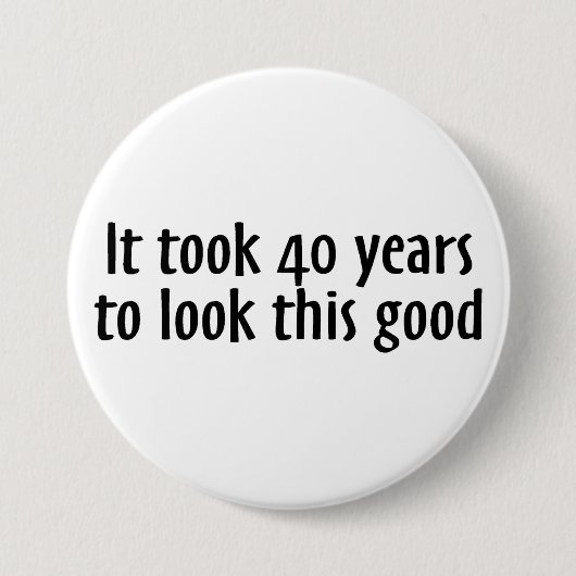 Es dauerte 40 Jahre, um so gut auszusehen Button (Vorderseite)