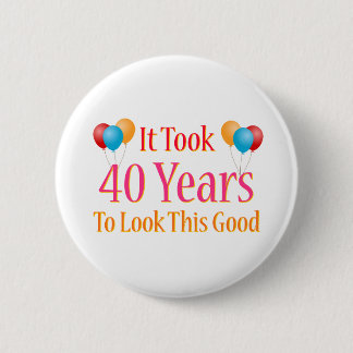 Es dauerte 40 Jahre, um so gut auszusehen Button