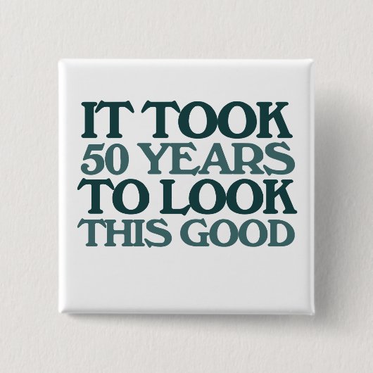 Es dauerte 50 Jahre, um so gut auszusehen Button (Vorderseite)