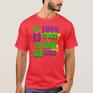 Es dauerte 60 Jahre, um gutes dieses zu schauen T-Shirt