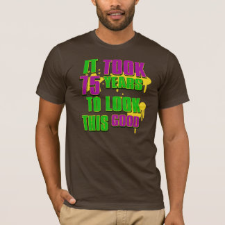 Es dauerte 75 Jahre, um gutes dieses zu schauen T-Shirt