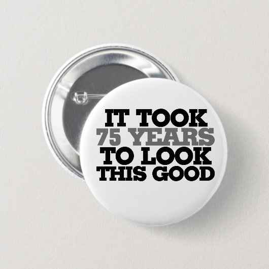 Es dauerte 75 Jahre, um so gut auszusehen Button (Vorne & Hinten)