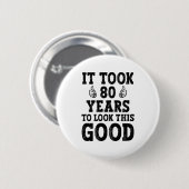 Es dauerte 80 Jahre, um so gut auszusehen Button (Vorne & Hinten)