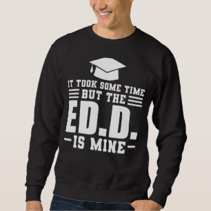 Es dauerte einige Zeit, aber Ed D Doktortitel Sweatshirt