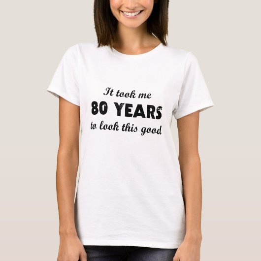 Es dauerte mir 80 Jahre, um gutes dieses zu T-Shirt (Vorderseite)