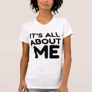 ES GEHT ALLES NUR UM MICH T-Shirt