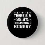 Es gibt 999% Chance im Hungry Shirt Button (Vorderseite)
