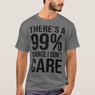 Es gibt 99 Chance, dass ich keine lustigen Sarcasm T-Shirt