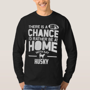 Es gibt eine 100 Chance, dass ich eher bei Zuhause T-Shirt