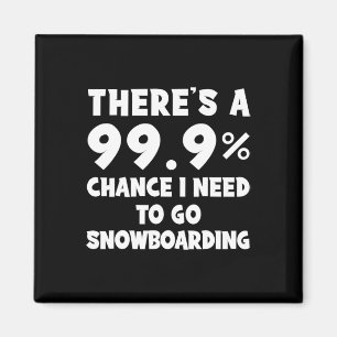 Es gibt eine 99,9% Chance, dass ich zum Snowboarde Magnet